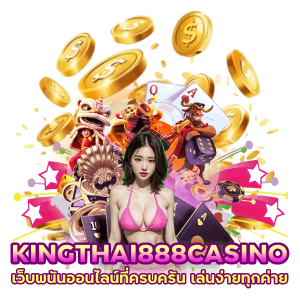 KINGTHAI888CASINO เล่นง่ายทุกค่าย